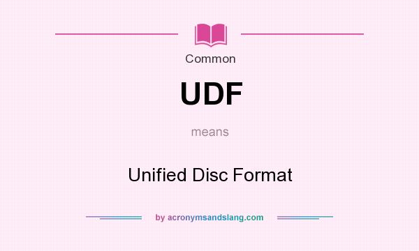 What does UDF mean? It stands for Unified Disc Format