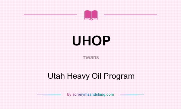 What does UHOP mean? It stands for Utah Heavy Oil Program