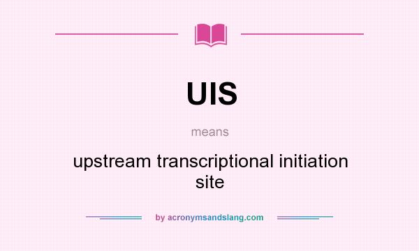 What does UIS mean? It stands for upstream transcriptional initiation site
