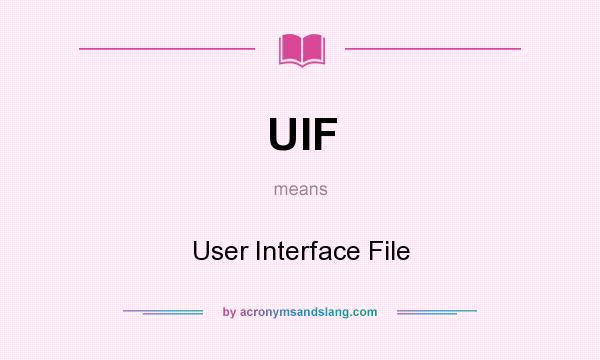 What does UIF mean? It stands for User Interface File