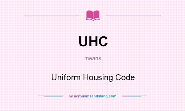 What does UHC mean? It stands for Uniform Housing Code