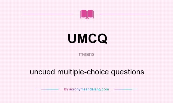 What does UMCQ mean? It stands for uncued multiple-choice questions