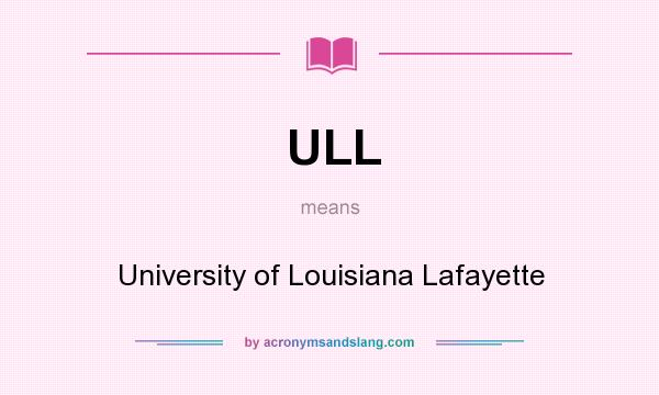 What does ULL mean? It stands for University of Louisiana Lafayette