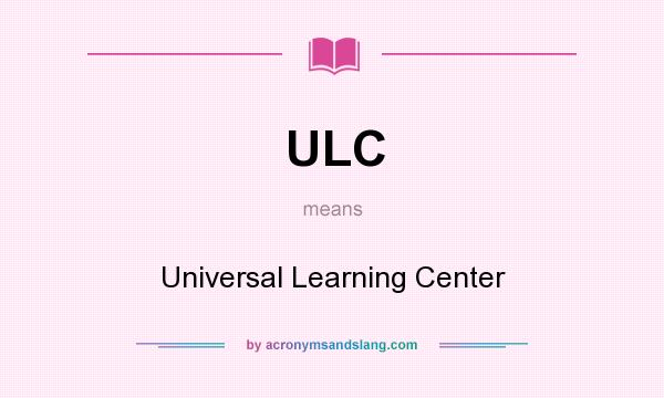 What does ULC mean? It stands for Universal Learning Center