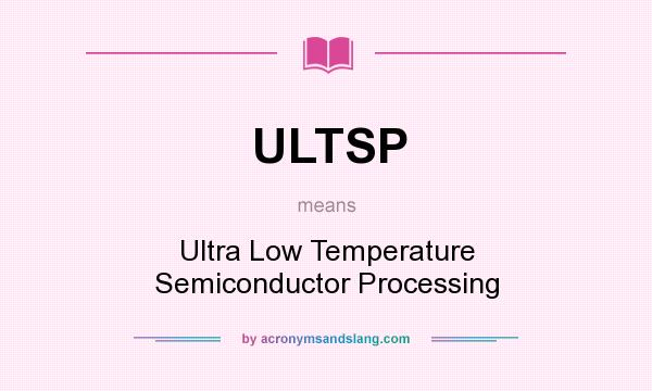 What does ULTSP mean? It stands for Ultra Low Temperature Semiconductor Processing