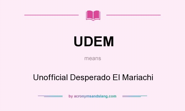 What does UDEM mean? It stands for Unofficial Desperado El Mariachi
