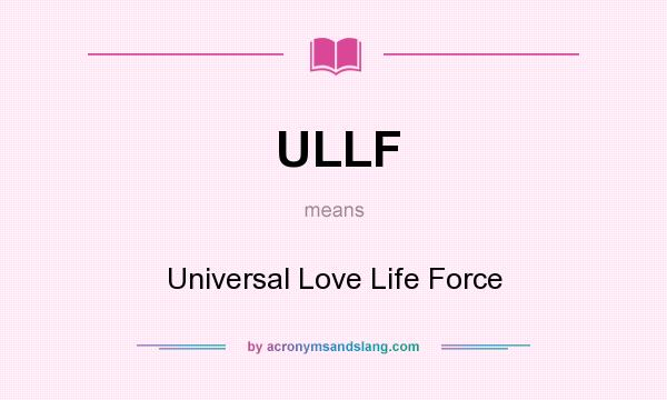What does ULLF mean? It stands for Universal Love Life Force