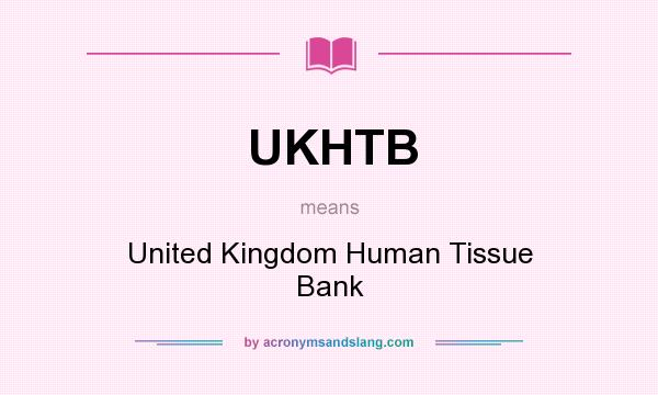 What does UKHTB mean? It stands for United Kingdom Human Tissue Bank