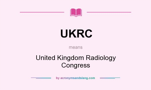 What does UKRC mean? It stands for United Kingdom Radiology Congress