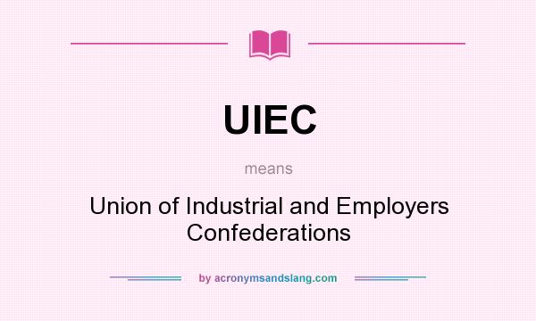What does UIEC mean? It stands for Union of Industrial and Employers Confederations