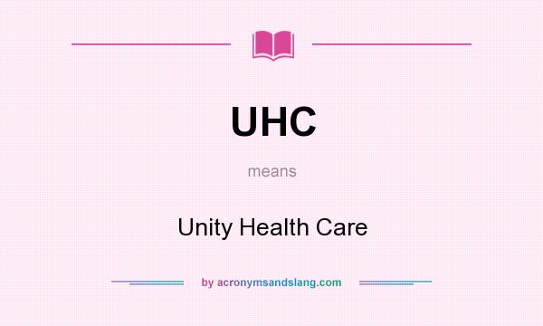 What does UHC mean? It stands for Unity Health Care