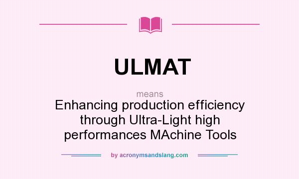 What does ULMAT mean? It stands for Enhancing production efficiency through Ultra-Light high performances MAchine Tools