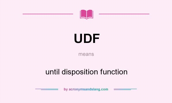 What does UDF mean? It stands for until disposition function