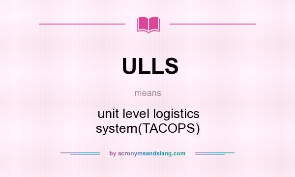 What does ULLS mean? It stands for unit level logistics system(TACOPS)