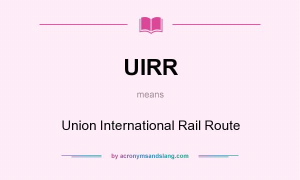What does UIRR mean? It stands for Union International Rail Route