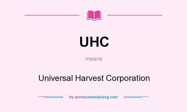 What does UHC mean? It stands for Universal Harvest Corporation