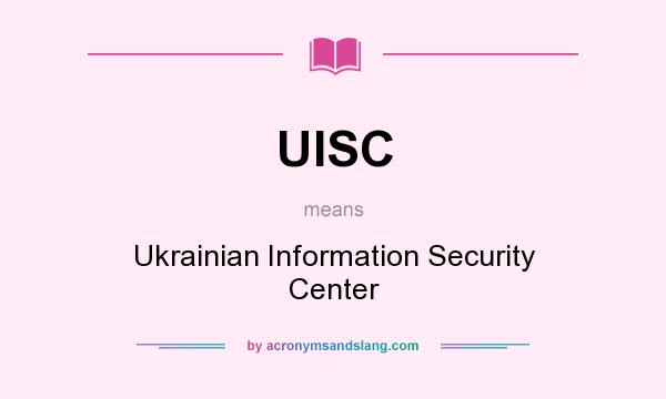 What does UISC mean? It stands for Ukrainian Information Security Center