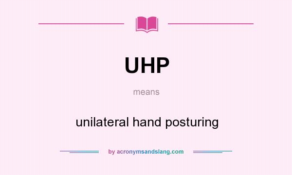 What does UHP mean? It stands for unilateral hand posturing
