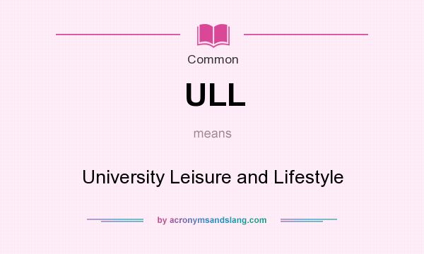 What does ULL mean? It stands for University Leisure and Lifestyle