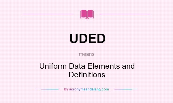 What does UDED mean? It stands for Uniform Data Elements and Definitions