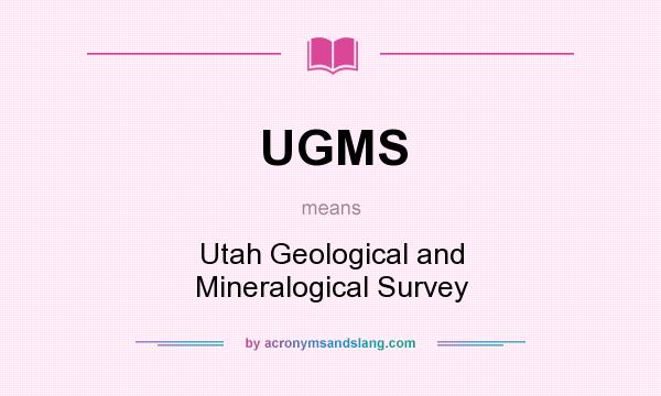 What does UGMS mean? It stands for Utah Geological and Mineralogical Survey