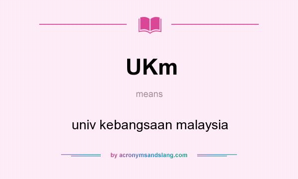 What does UKm mean? It stands for univ kebangsaan malaysia