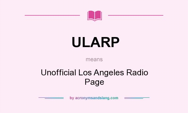 What does ULARP mean? It stands for Unofficial Los Angeles Radio Page