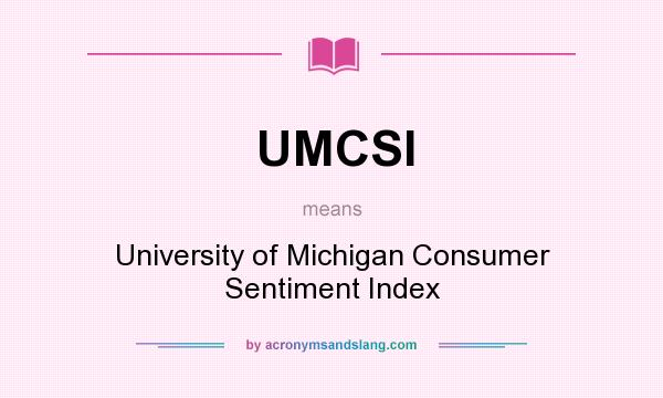What does UMCSI mean? It stands for University of Michigan Consumer Sentiment Index