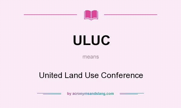 What does ULUC mean? It stands for United Land Use Conference