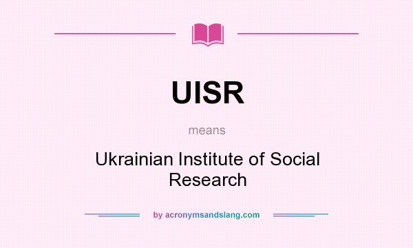 What does UISR mean? It stands for Ukrainian Institute of Social Research