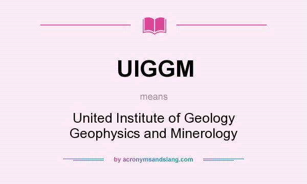 What does UIGGM mean? It stands for United Institute of Geology Geophysics and Minerology