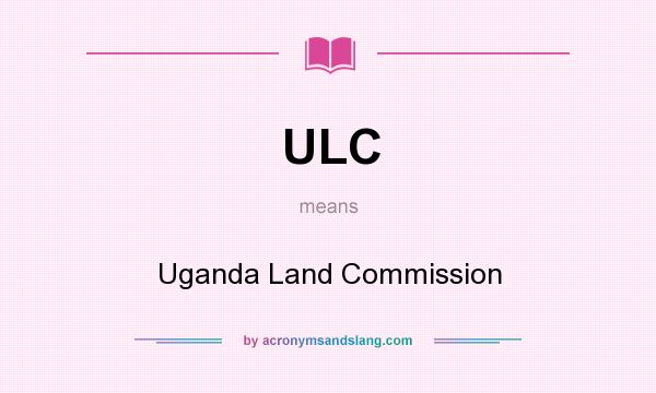 What does ULC mean? It stands for Uganda Land Commission