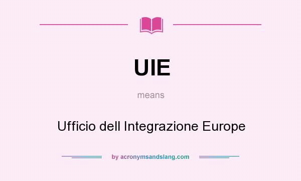 What does UIE mean? It stands for Ufficio dell Integrazione Europe