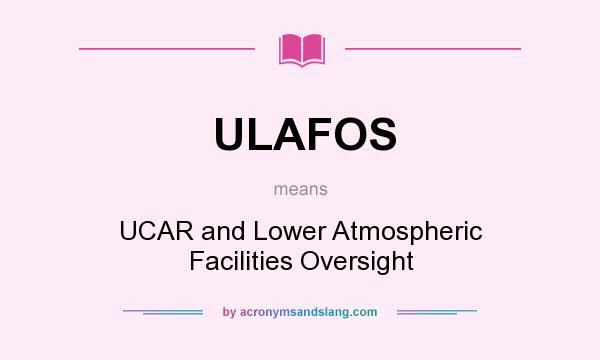 What does ULAFOS mean? It stands for UCAR and Lower Atmospheric Facilities Oversight
