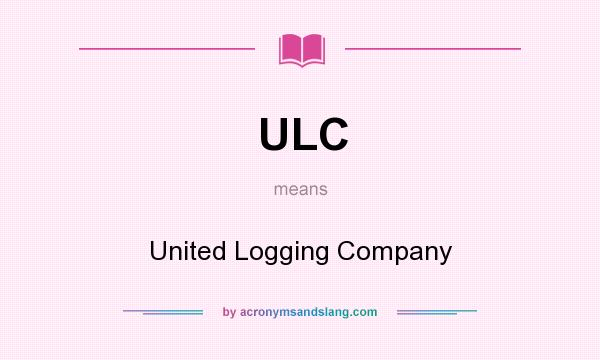 What does ULC mean? It stands for United Logging Company