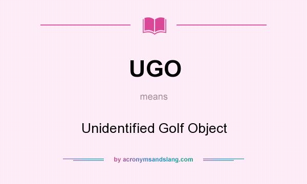 What does UGO mean? It stands for Unidentified Golf Object