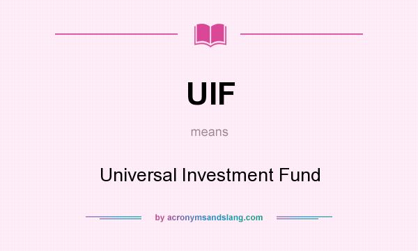What does UIF mean? It stands for Universal Investment Fund