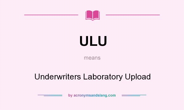 What does ULU mean? It stands for Underwriters Laboratory Upload