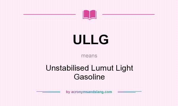 What does ULLG mean? It stands for Unstabilised Lumut Light Gasoline