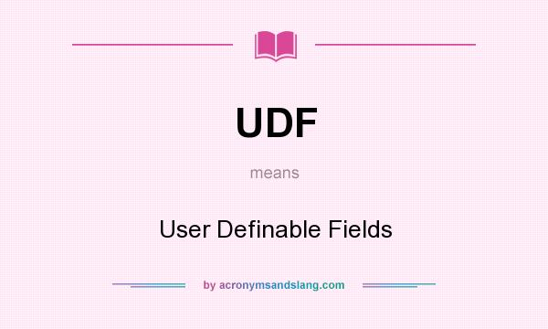 What does UDF mean? It stands for User Definable Fields