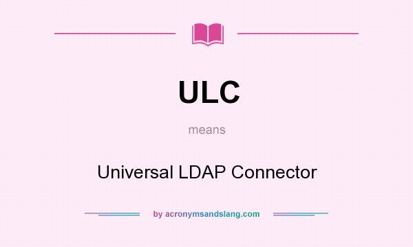 What does ULC mean? It stands for Universal LDAP Connector