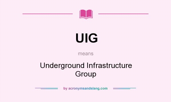 What does UIG mean? It stands for Underground Infrastructure Group