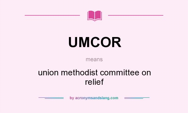 What does UMCOR mean? It stands for union methodist committee on relief