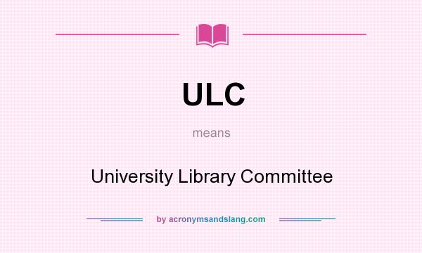 What does ULC mean? It stands for University Library Committee