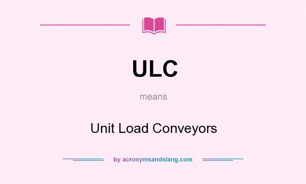 What does ULC mean? It stands for Unit Load Conveyors