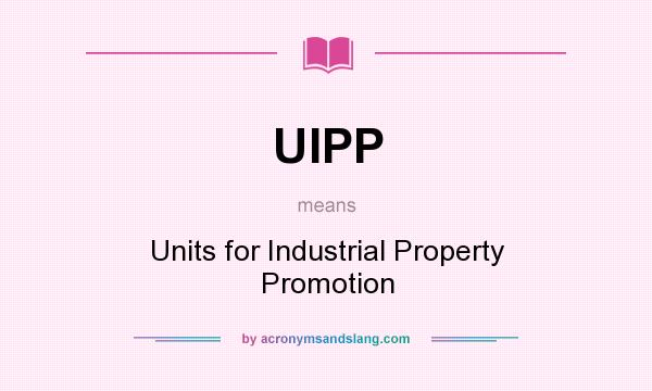What does UIPP mean? It stands for Units for Industrial Property Promotion