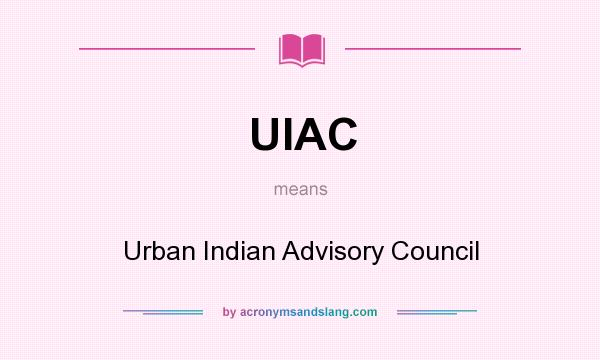 What does UIAC mean? It stands for Urban Indian Advisory Council