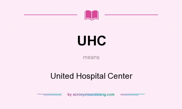 What does UHC mean? It stands for United Hospital Center