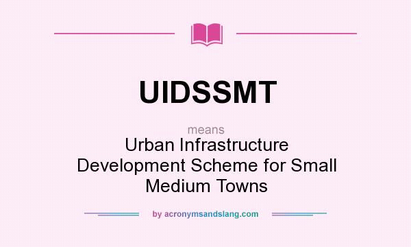 What does UIDSSMT mean? It stands for Urban Infrastructure Development Scheme for Small Medium Towns