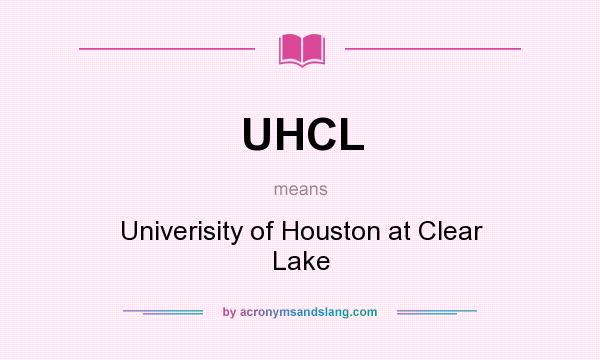 What does UHCL mean? It stands for Univerisity of Houston at Clear Lake